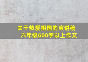 关于热爱祖国的演讲稿六年级600字以上作文