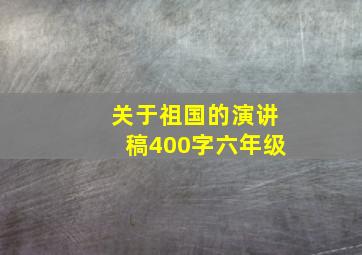 关于祖国的演讲稿400字六年级