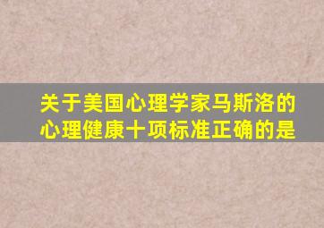 关于美国心理学家马斯洛的心理健康十项标准正确的是