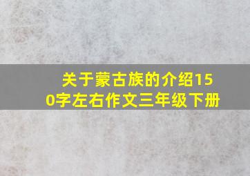 关于蒙古族的介绍150字左右作文三年级下册