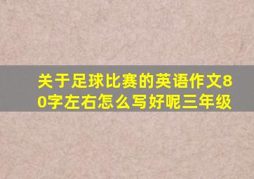 关于足球比赛的英语作文80字左右怎么写好呢三年级