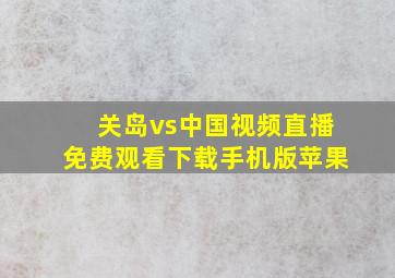 关岛vs中国视频直播免费观看下载手机版苹果