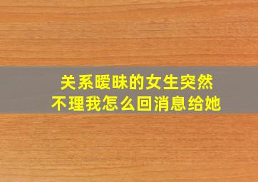 关系暧昧的女生突然不理我怎么回消息给她