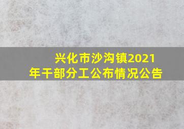 兴化市沙沟镇2021年干部分工公布情况公告