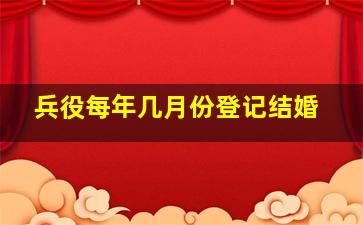 兵役每年几月份登记结婚