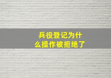 兵役登记为什么操作被拒绝了