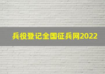 兵役登记全国征兵网2022