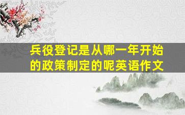 兵役登记是从哪一年开始的政策制定的呢英语作文