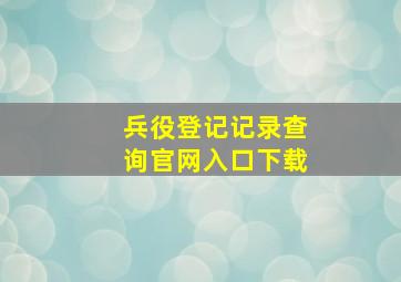 兵役登记记录查询官网入口下载