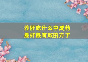 养肝吃什么中成药最好最有效的方子