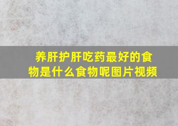 养肝护肝吃药最好的食物是什么食物呢图片视频