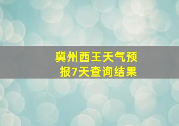 冀州西王天气预报7天查询结果