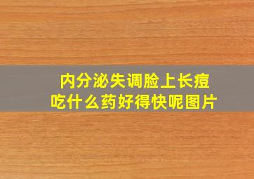 内分泌失调脸上长痘吃什么药好得快呢图片