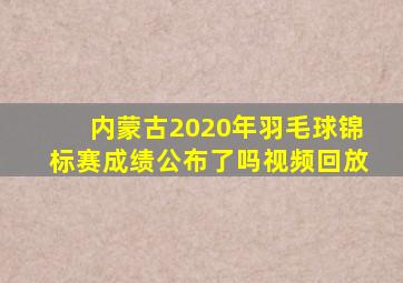 内蒙古2020年羽毛球锦标赛成绩公布了吗视频回放