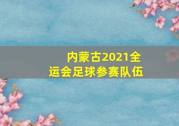 内蒙古2021全运会足球参赛队伍