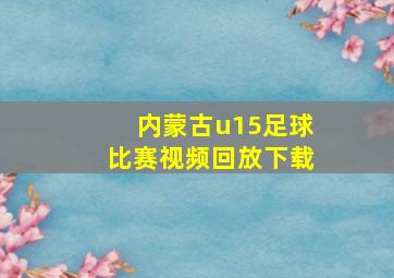 内蒙古u15足球比赛视频回放下载