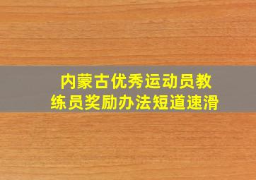 内蒙古优秀运动员教练员奖励办法短道速滑