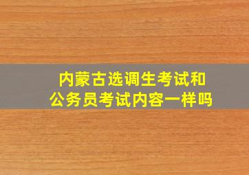 内蒙古选调生考试和公务员考试内容一样吗