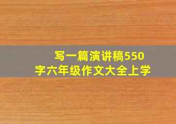 写一篇演讲稿550字六年级作文大全上学