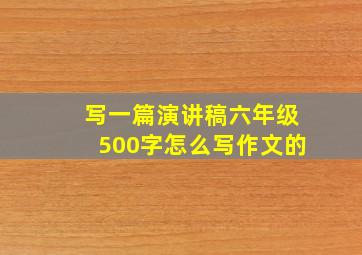 写一篇演讲稿六年级500字怎么写作文的