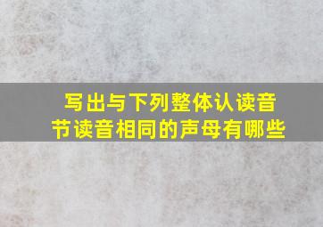 写出与下列整体认读音节读音相同的声母有哪些