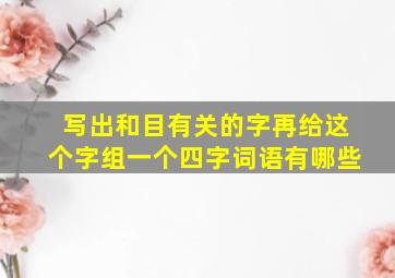 写出和目有关的字再给这个字组一个四字词语有哪些