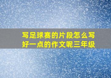 写足球赛的片段怎么写好一点的作文呢三年级