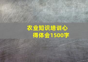 农业知识培训心得体会1500字