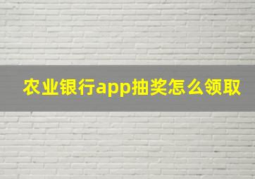 农业银行app抽奖怎么领取