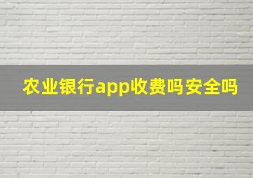 农业银行app收费吗安全吗