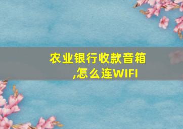 农业银行收款音箱,怎么连WIFI