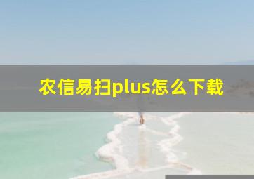 农信易扫plus怎么下载