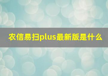 农信易扫plus最新版是什么