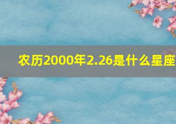 农历2000年2.26是什么星座