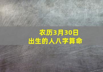 农历3月30日出生的人八字算命