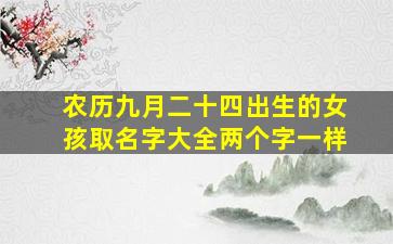 农历九月二十四出生的女孩取名字大全两个字一样