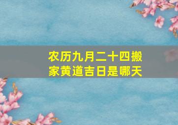 农历九月二十四搬家黄道吉日是哪天