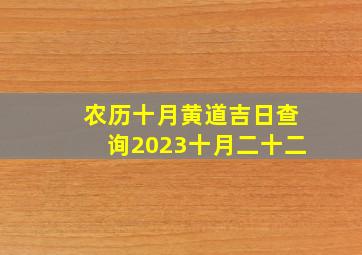 农历十月黄道吉日查询2023十月二十二