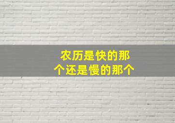 农历是快的那个还是慢的那个