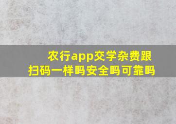 农行app交学杂费跟扫码一样吗安全吗可靠吗