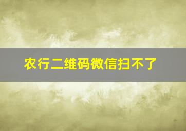 农行二维码微信扫不了