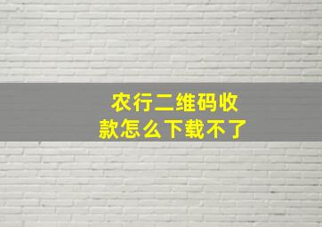 农行二维码收款怎么下载不了