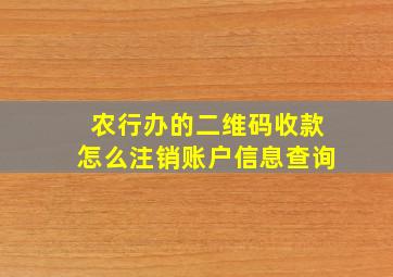 农行办的二维码收款怎么注销账户信息查询