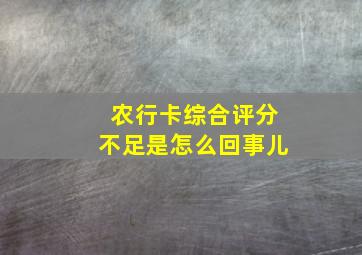 农行卡综合评分不足是怎么回事儿