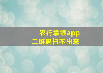 农行掌银app二维码扫不出来