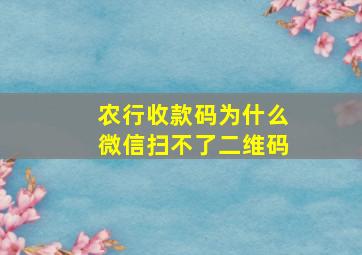 农行收款码为什么微信扫不了二维码