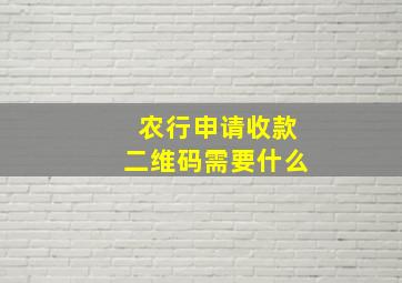 农行申请收款二维码需要什么