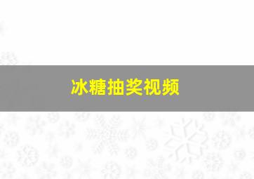 冰糖抽奖视频