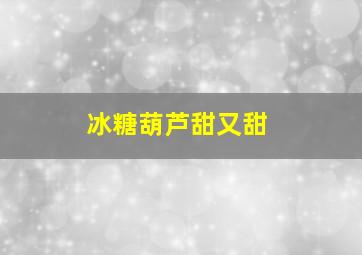 冰糖葫芦甜又甜