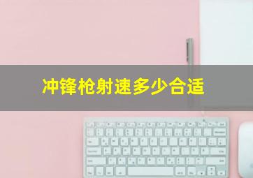 冲锋枪射速多少合适